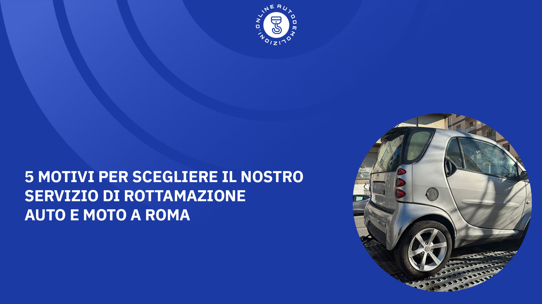 5 Motivi per Scegliere il Nostro Servizio di Rottamazione Auto e Moto a Roma